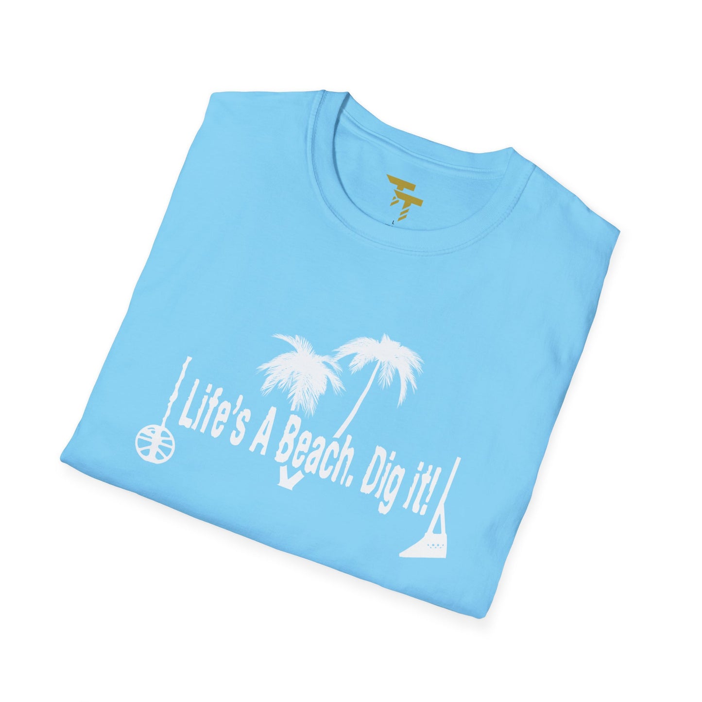 Life's a Beach. Dig It! Softstyle T-Shirt