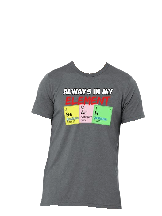 Always In My Element T Shirt